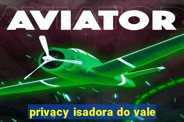 privacy isadora do vale